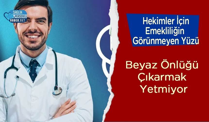 Hekimler İçin Emekliliğin Görünmeyen Yüzü: Beyaz Önlüğü Çıkarmak Yetmiyor