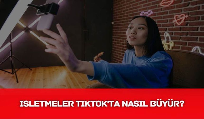 İşletmeler TikTok'ta Nasıl Büyür? Takipçi, Beğeni ve İzlenme Artırma Rehberi