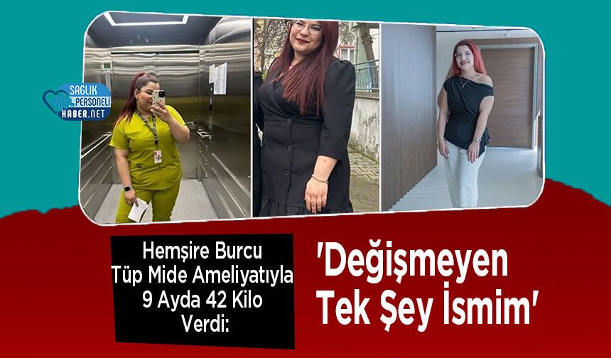 Hemşire Burcu Tüp Mide Ameliyatıyla 9 Ayda 42 Kilo Verdi: 'Değişmeyen Tek Şey İsmim'