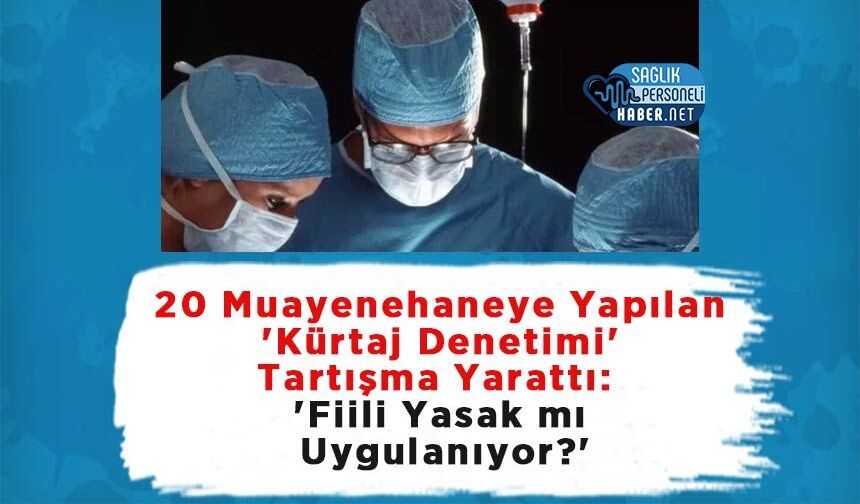 20 Muayenehaneye Yapılan 'Kürtaj Denetimi' Tartışma Yarattı: 'Fiili Yasak mı Uygulanıyor?'