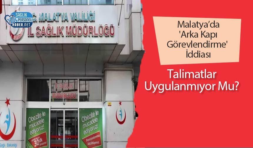 Malatya’da 'Arka Kapı Görevlendirme' İddiası: Talimatlar Uygulanmıyor Mu?