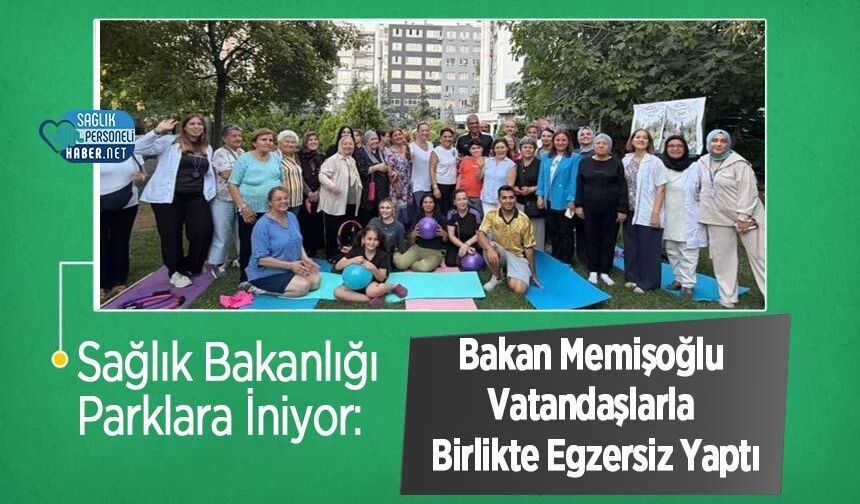 Sağlık Bakanlığı Parklara İniyor: Bakan Memişoğlu Vatandaşlarla Birlikte Egzersiz Yaptı