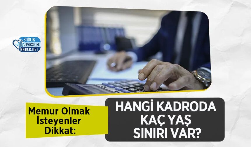 Memur Olmak İsteyenler Dikkat: Hangi Kadroda Kaç Yaş Sınırı Var?