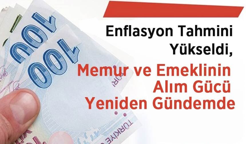 Enflasyon Tahmini Yükseldi, Memur ve Emeklinin Alım Gücü Yeniden Gündemde