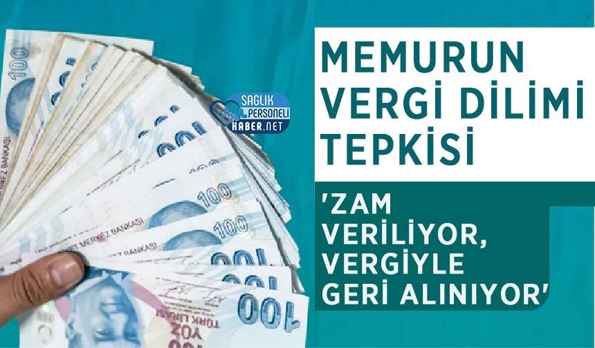 Memurun Vergi Dilimi Tepkisi: 'Zam Veriliyor, Vergiyle Geri Alınıyor'