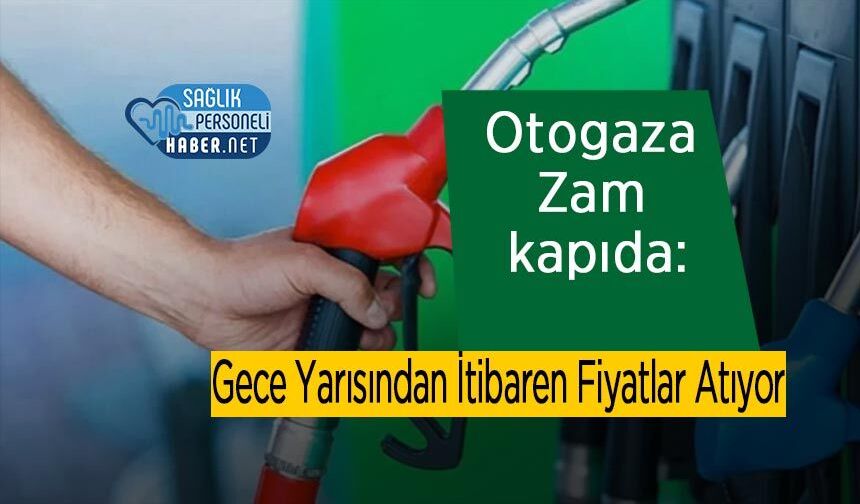 Otogaza Zam kapıda: Gece Yarısından İtibaren Fiyatlar Atıyor