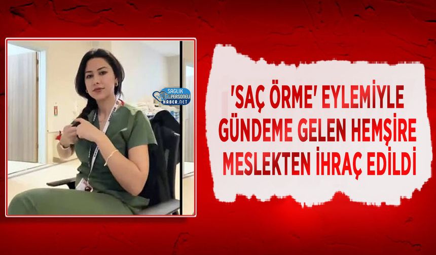 'Saç Örme' Eylemiyle Gündeme Gelen Hemşire Meslekten İhraç Edildi