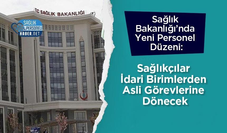 Sağlık Bakanlığı’nda Yeni Personel Düzeni: Sağlıkçılar İdari Birimlerden Asli Görevlerine Dönecek