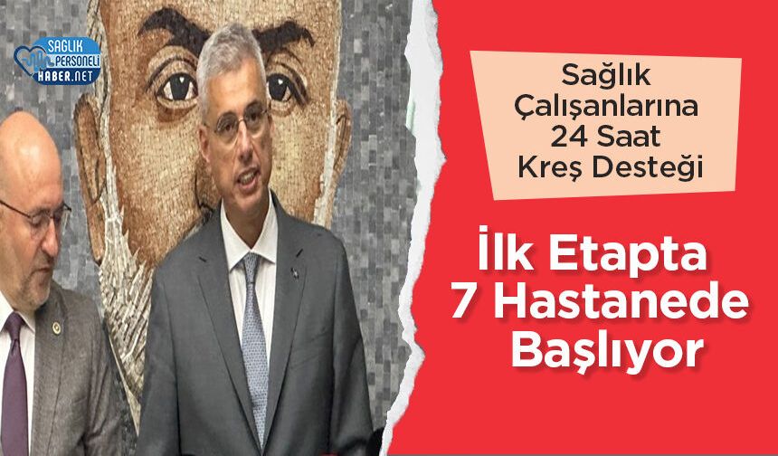 Sağlık Çalışanlarına 24 Saat Kreş Desteği: İlk Etapta 7 Hastanede Başlıyor