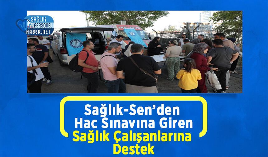 Sağlık-Sen’den Hac Sınavına Giren Sağlık Çalışanlarına Destek