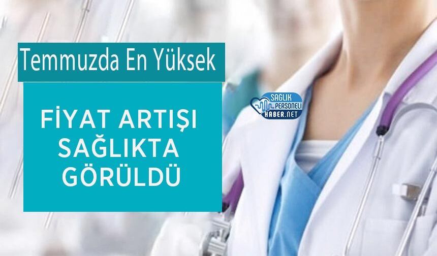 Temmuzda En Yüksek Fiyat Artışı Sağlıkta Görüldü