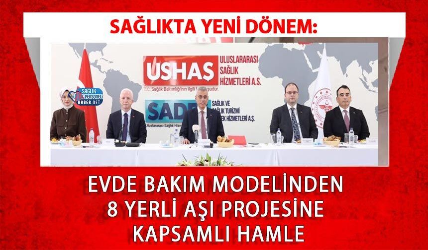 Sağlıkta Yeni Dönem: Evde Bakım Modelinden 8 Yerli Aşı Projesine Kapsamlı Hamle