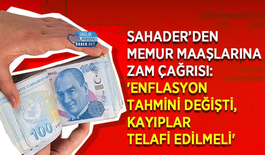 SAHADER’den Memur Maaşlarına Zam Çağrısı: 'Enflasyon Tahmini Değişti, Kayıplar Telafi Edilmeli'