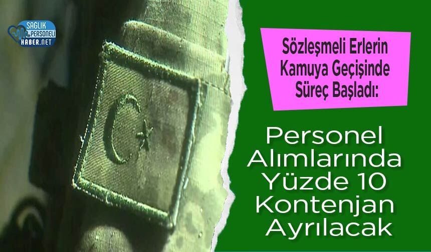 Sözleşmeli Erlerin Kamuya Geçişinde Süreç Başladı: Personel Alımlarında Yüzde 10 Kontenjan Ayrılacak