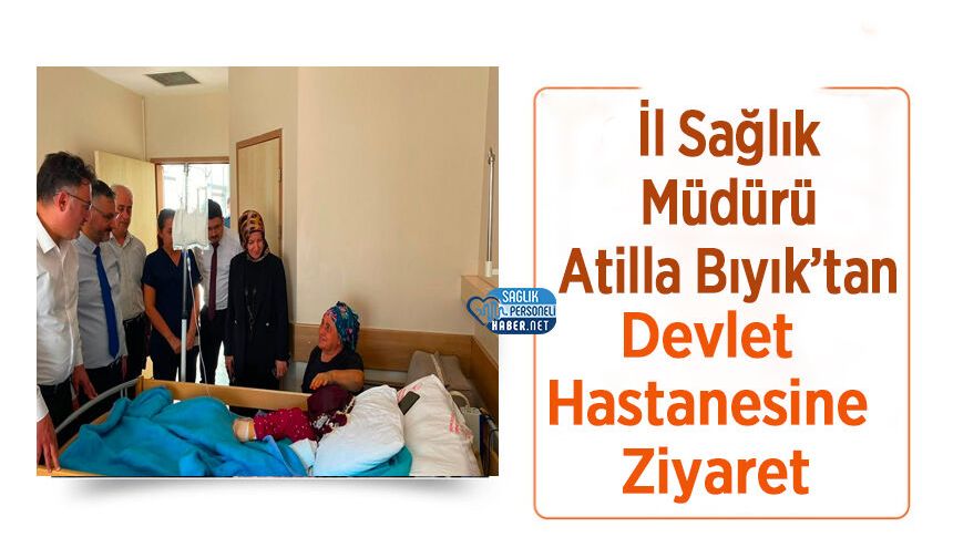 İl Sağlık Müdürü Atilla Bıyık’tan Devlet Hastanesine Ziyaret