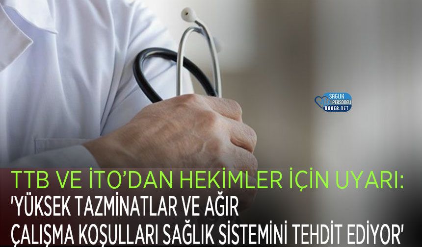 TTB ve İTO’dan Hekimler İçin Uyarı: 'Yüksek Tazminatlar ve Ağır Çalışma Koşulları Sağlık Sistemini Tehdit Ediyor'