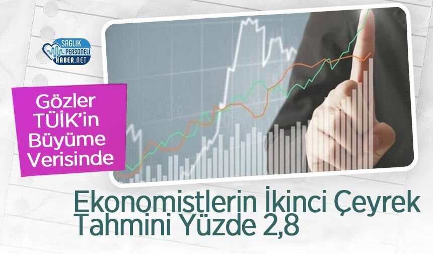 Gözler TÜİK’in Büyüme Verisinde: Ekonomistlerin İkinci Çeyrek Tahmini Yüzde 2,8