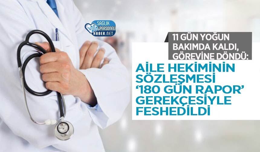 11 Gün Yoğun Bakımda Kaldı, Görevine Döndü: Aile Hekiminin Sözleşmesi ‘180 Gün Rapor’ Gerekçesiyle Feshedildi