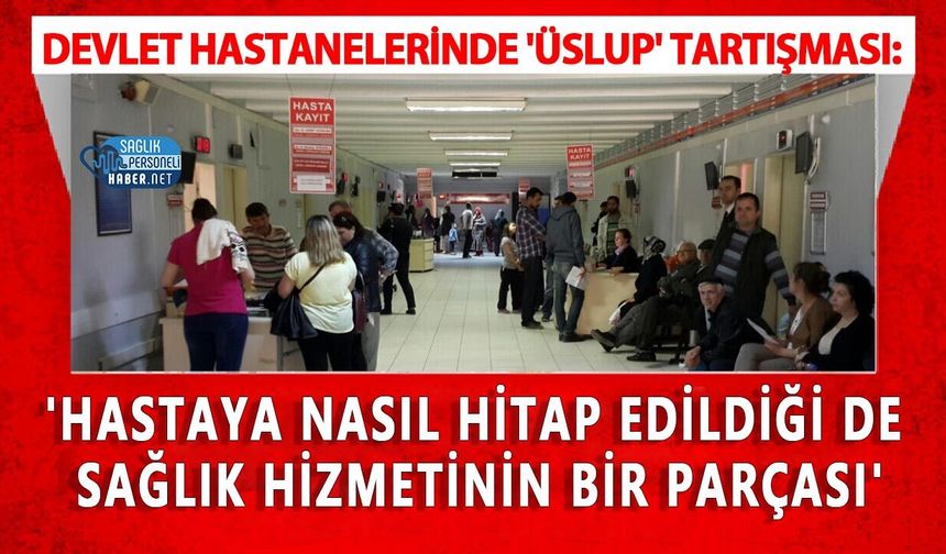 Devlet Hastanelerinde 'Üslup' Tartışması: 'Hastaya Nasıl Hitap Edildiği de Sağlık Hizmetinin Bir Parçası'