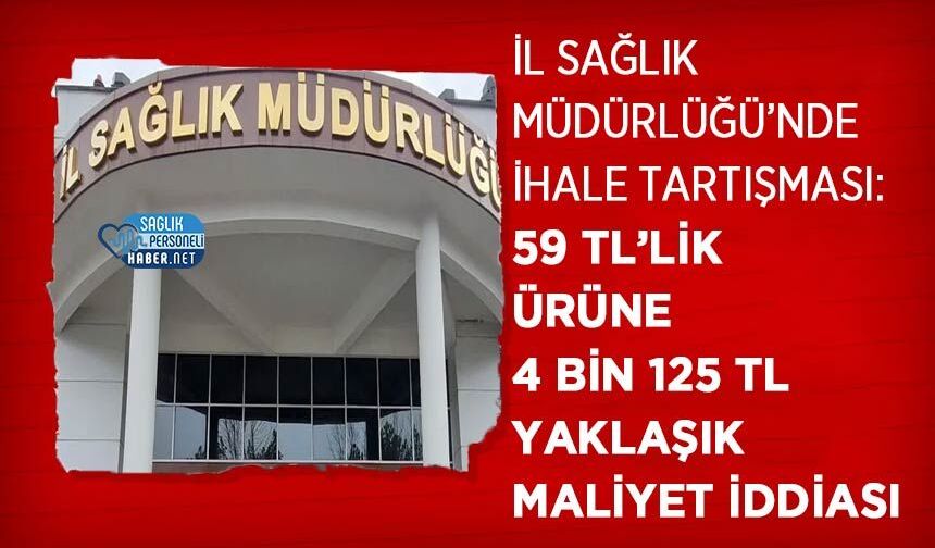 İl Sağlık Müdürlüğü’nde İhale Tartışması: 59 TL’lik Ürüne 4 Bin 125 TL Yaklaşık Maliyet İddiası
