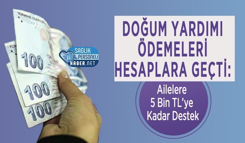 Doğum Yardımı Ödemeleri Hesaplara Geçti: Ailelere 5 Bin TL’ye Kadar Destek