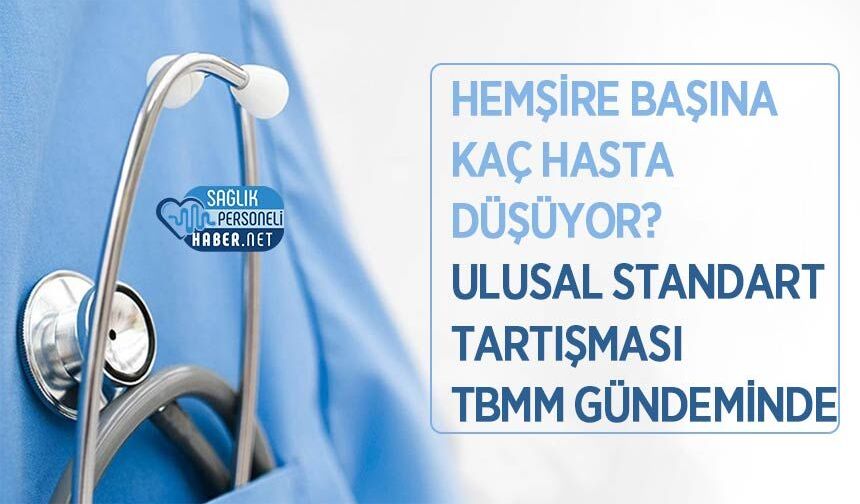 Hemşire Başına Kaç Hasta Düşüyor? Ulusal Standart Tartışması TBMM Gündeminde