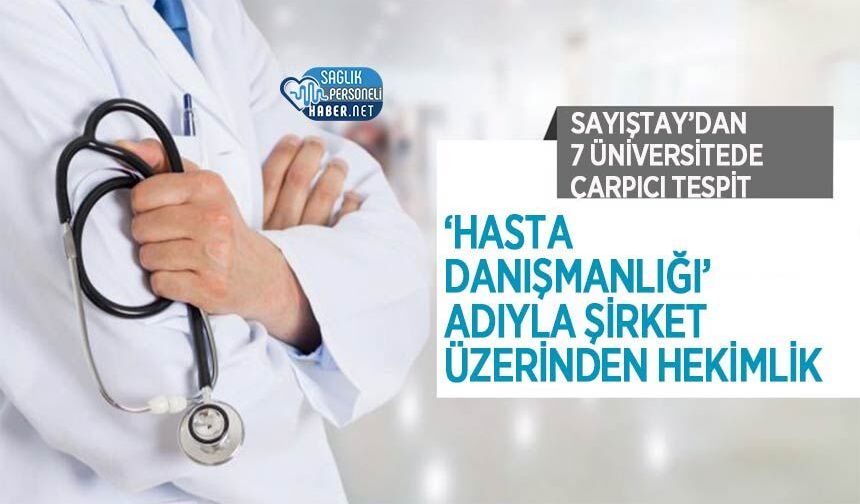 Sayıştay’dan 7 Üniversitede Çarpıcı Tespit: ‘Hasta Danışmanlığı’ Adıyla Şirket Üzerinden Hekimlik