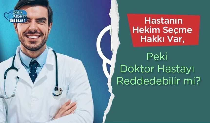 Hastanın Hekim Seçme Hakkı Var, Peki Doktor Hastayı Reddedebilir mi?