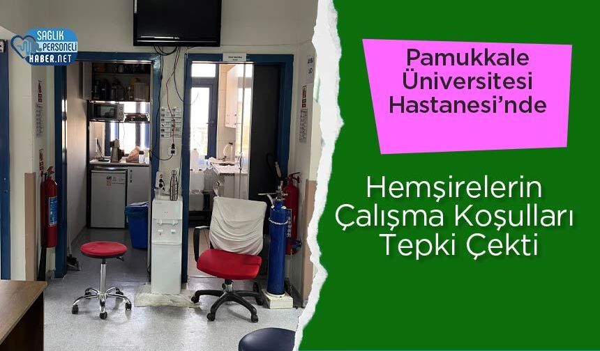 Pamukkale Üniversitesi Hastanesi’nde Hemşirelerin Çalışma Koşulları Tepki Çekti