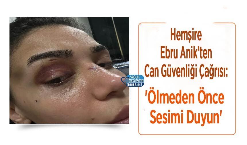 Hemşire Ebru Anik’ten Can Güvenliği Çağrısı: 'Ölmeden Önce Sesimi Duyun'