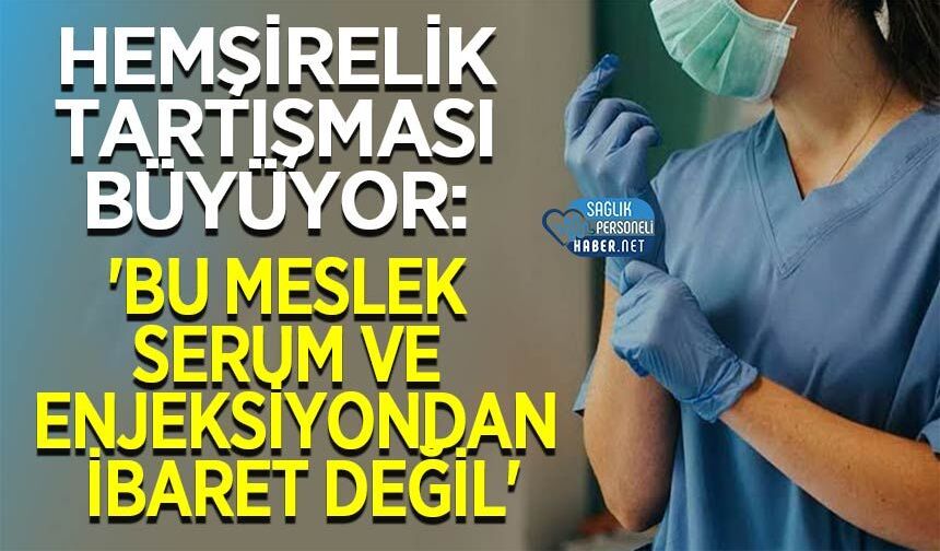 Hemşirelik Tartışması Büyüyor: 'Bu Meslek Serum ve Enjeksiyondan İbaret Değil'