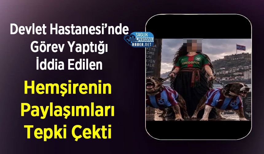 Devlet Hastanesi’nde Görev Yaptığı İddia Edilen Hemşirenin Paylaşımları Tepki Çekti