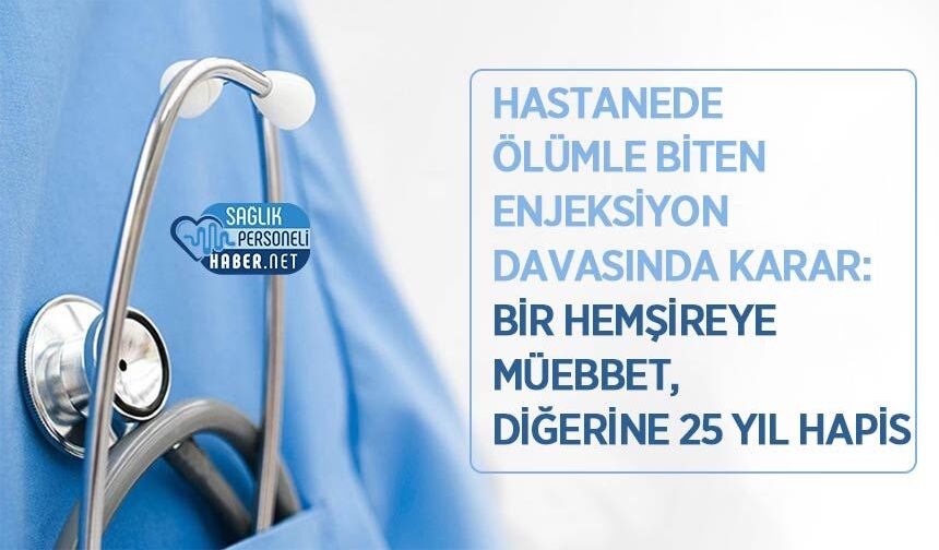 Hastanede Ölümle Biten Enjeksiyon Davasında Karar: Bir Hemşireye Müebbet, Diğerine 25 Yıl Hapis