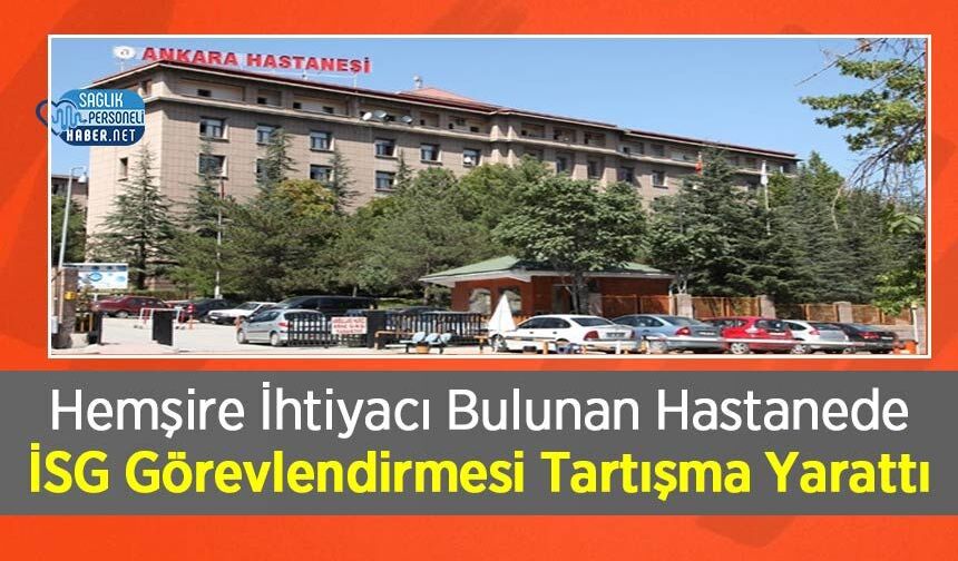Hemşire İhtiyacı Bulunan Hastanede İSG Görevlendirmesi Tartışma Yarattı