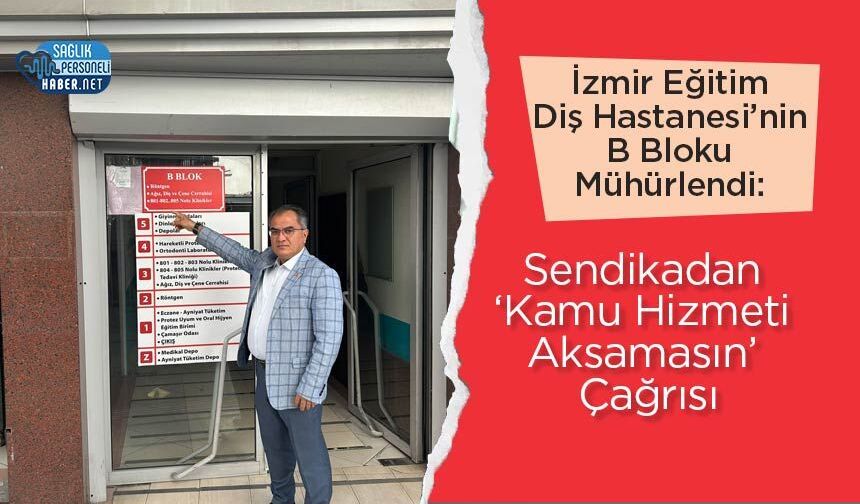 İzmir Eğitim Diş Hastanesi’nin B Bloku Mühürlendi: Sendikadan ‘Kamu Hizmeti Aksamasın’ Çağrısı