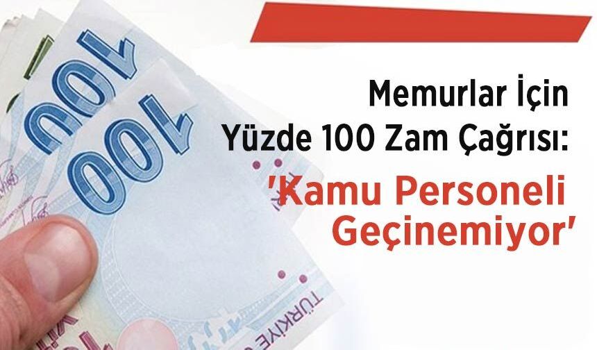 Memurlar İçin Yüzde 100 Zam Çağrısı: 'Kamu Personeli Geçinemiyor'