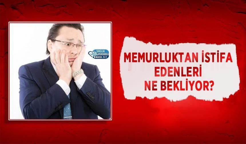 Memurluktan İstifa Edenleri Ne Bekliyor?