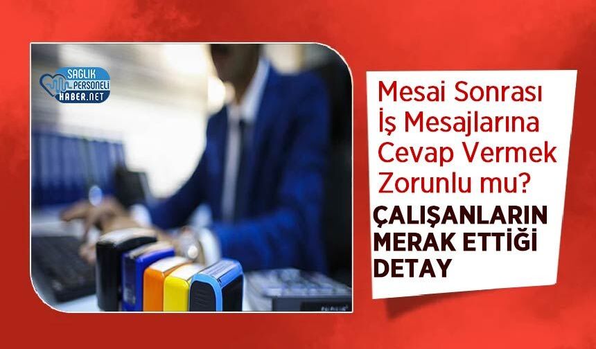 Mesai Sonrası İş Mesajlarına Cevap Vermek Zorunlu mu? Çalışanların Merak Ettiği Detay