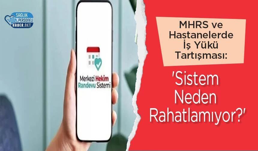 MHRS ve Hastanelerde İş Yükü Tartışması: 'Sistem Neden Rahatlamıyor?'