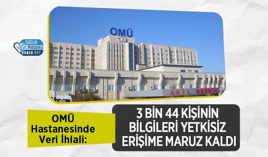 OMÜ Hastanesinde Veri İhlali: 3 Bin 44 Kişinin Bilgileri Yetkisiz Erişime Maruz Kaldı