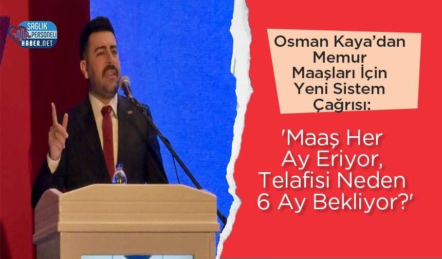 Osman Kaya’dan Memur Maaşları İçin Yeni Sistem Çağrısı: 'Maaş Her Ay Eriyor, Telafisi Neden 6 Ay Bekliyor?'