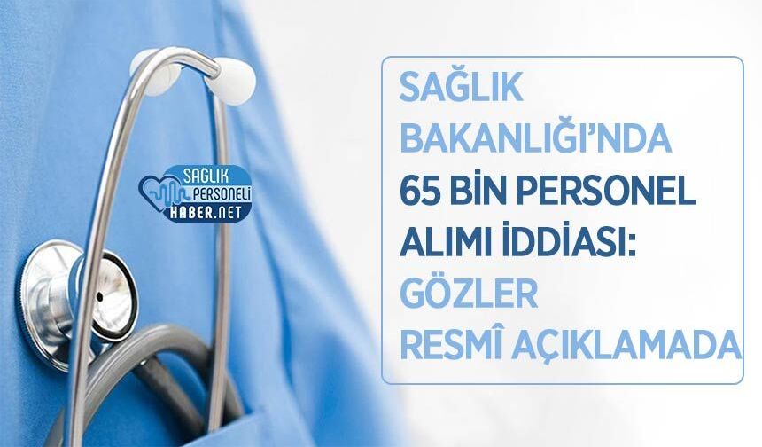 Sağlık Bakanlığı’nda 65 Bin Personel Alımı İddiası: Gözler Resmî Açıklamada