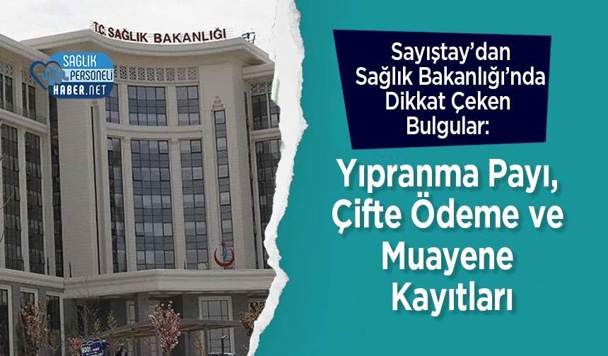 Sayıştay’dan Sağlık Bakanlığı’nda Dikkat Çeken Bulgular: Yıpranma Payı, Çifte Ödeme ve Muayene Kayıtları