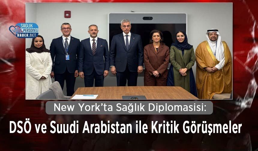 New York’ta Sağlık Diplomasisi: DSÖ ve Suudi Arabistan ile Kritik Görüşmeler