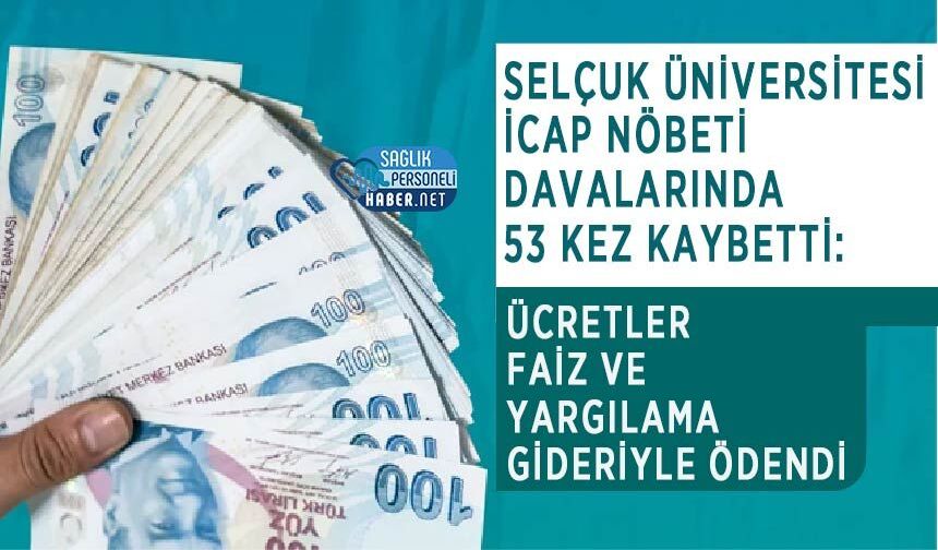 Selçuk Üniversitesi İcap Nöbeti Davalarında 53 Kez Kaybetti: Ücretler Faiz ve Yargılama Gideriyle Ödendi