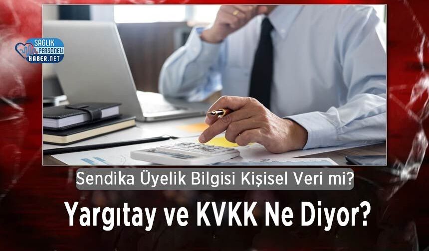 Sendika Üyelik Bilgisi Kişisel Veri mi? Yargıtay ve KVKK Ne Diyor?