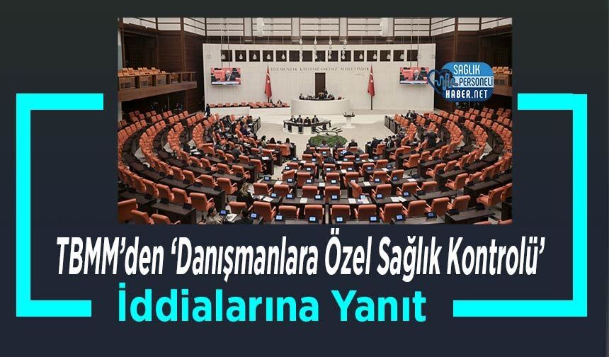 TBMM’den ‘Danışmanlara Özel Sağlık Kontrolü’ İddialarına Yanıt