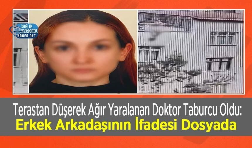 Terastan Düşerek Ağır Yaralanan Doktor Taburcu Oldu: Erkek Arkadaşının İfadesi Dosyada