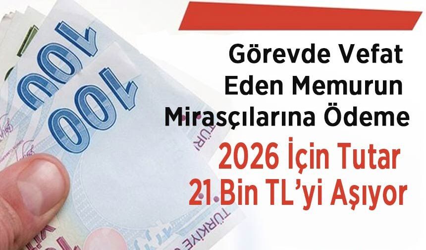 Görevde Vefat Eden Memurun Mirasçılarına Ödeme: 2026 İçin Tutar 21 Bin TL’yi Aşıyor