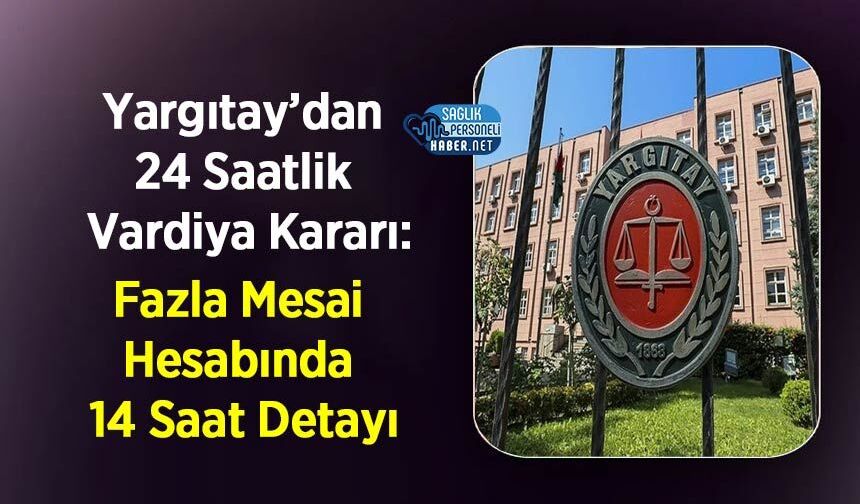 Yargıtay’dan 24 Saatlik Vardiya Kararı: Fazla Mesai Hesabında 14 Saat Detayı